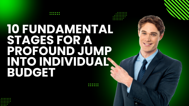 10 Fundamental Stages for A Profound Jump into Individual budget