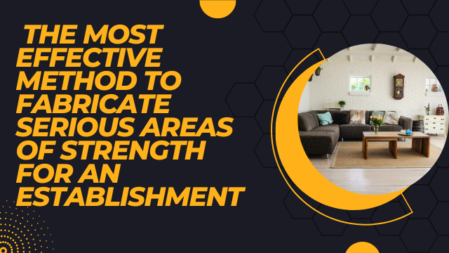 _The most effective method to Fabricate Serious areas of strength for an Establishment